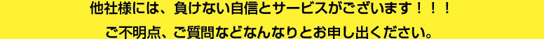 他社様には負けない自信とサービスがございます